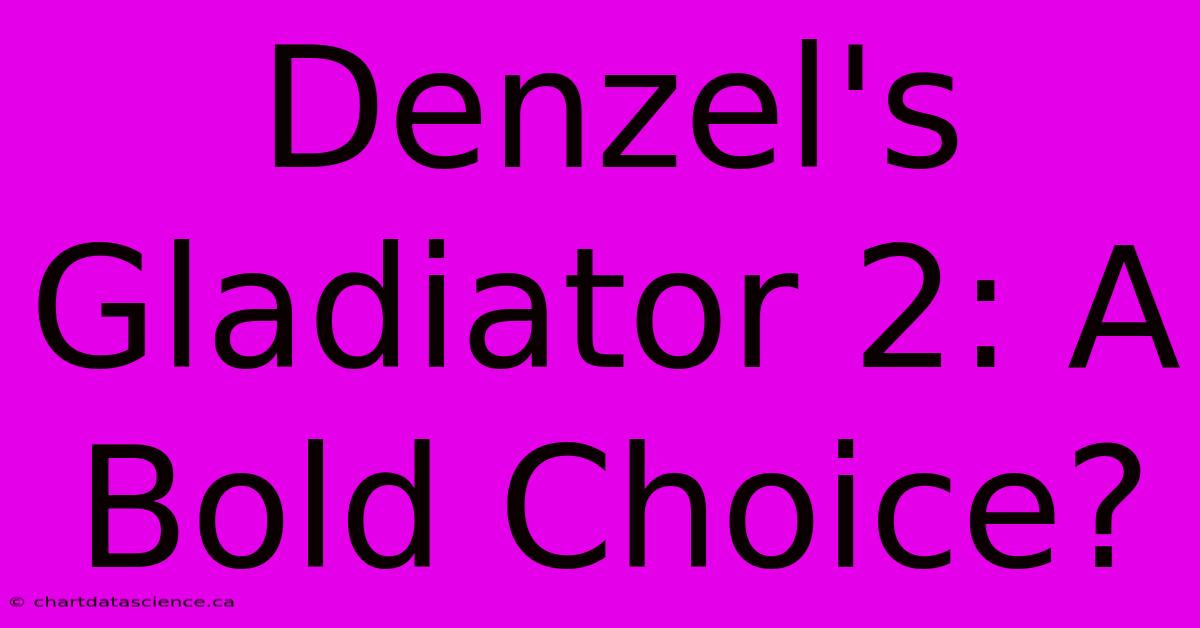 Denzel's Gladiator 2: A Bold Choice?