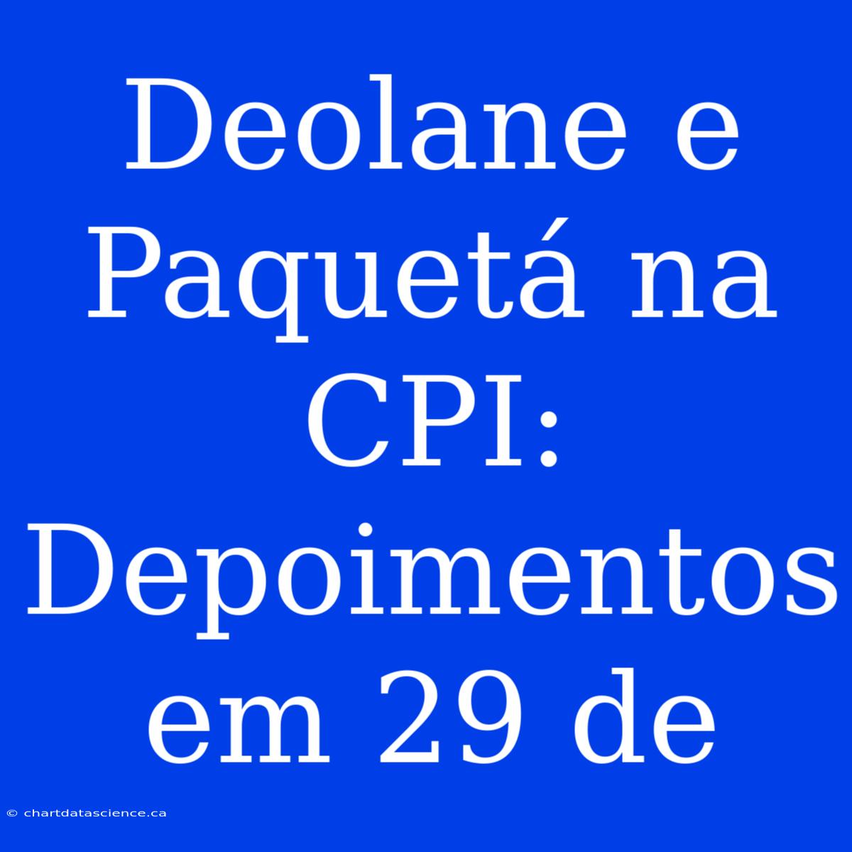 Deolane E Paquetá Na CPI: Depoimentos Em 29 De