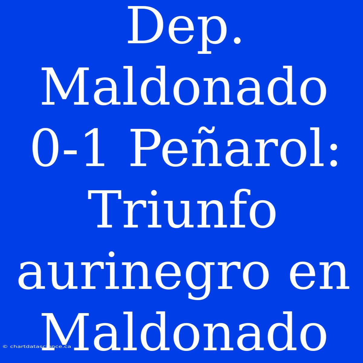 Dep. Maldonado 0-1 Peñarol: Triunfo Aurinegro En Maldonado