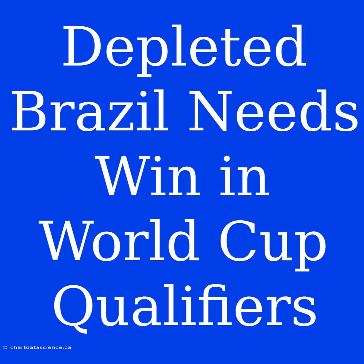 Depleted Brazil Needs Win In World Cup Qualifiers