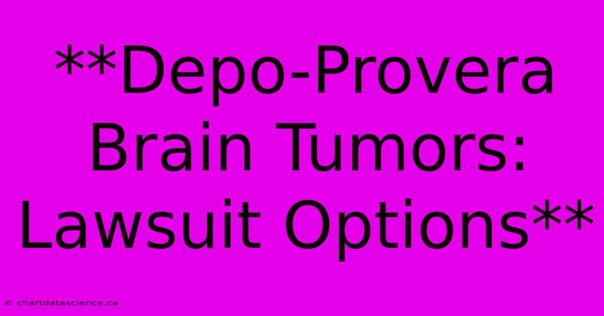 **Depo-Provera Brain Tumors: Lawsuit Options**