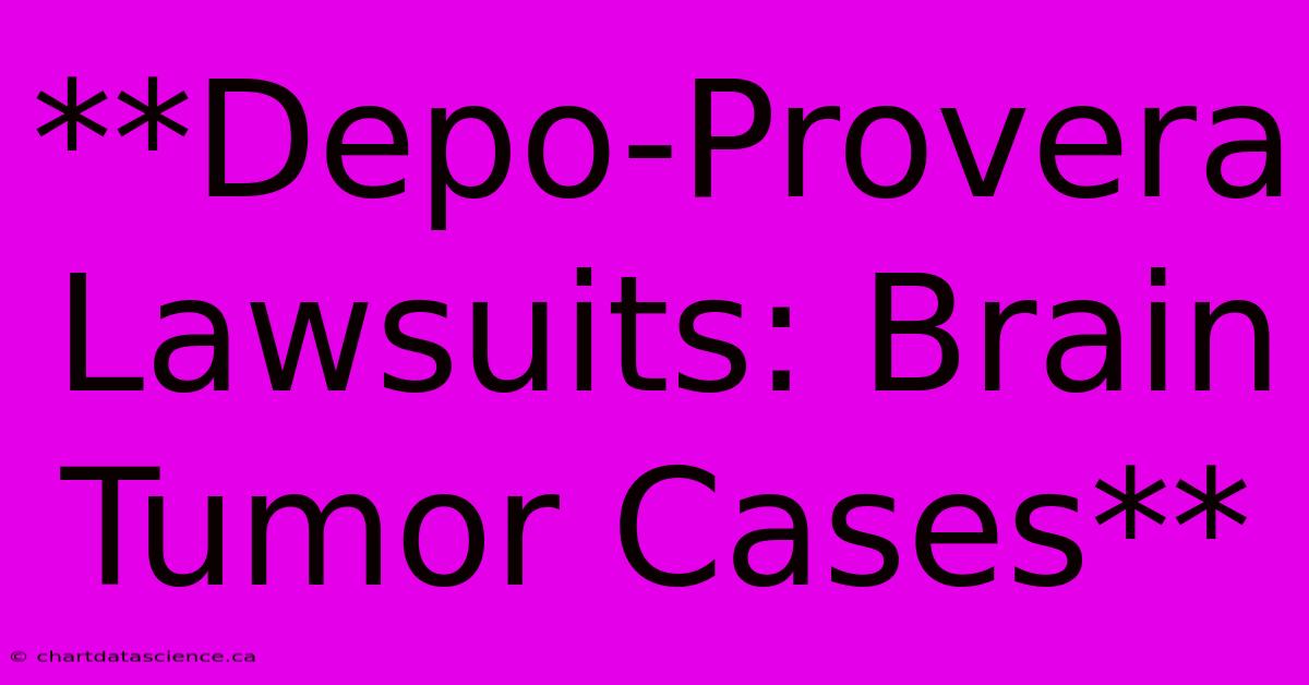 **Depo-Provera Lawsuits: Brain Tumor Cases**