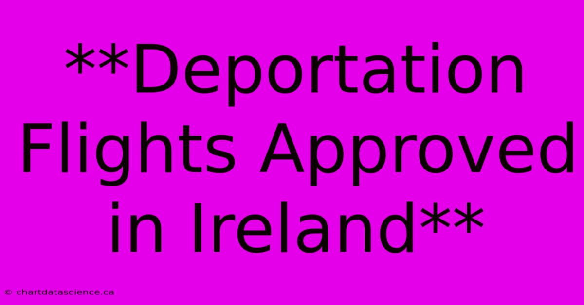 **Deportation Flights Approved In Ireland**