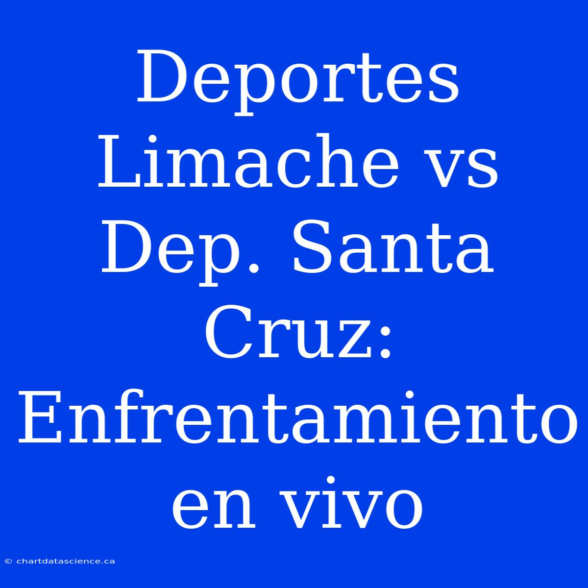 Deportes Limache Vs Dep. Santa Cruz: Enfrentamiento En Vivo