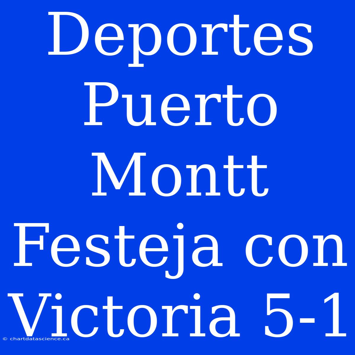 Deportes Puerto Montt Festeja Con Victoria 5-1