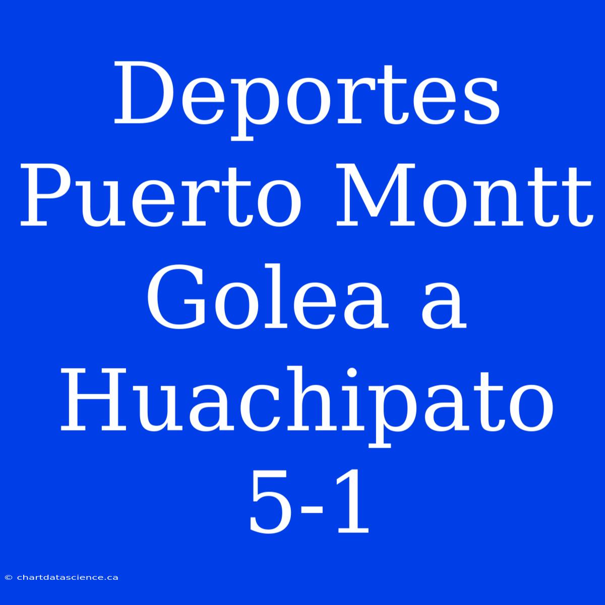 Deportes Puerto Montt Golea A Huachipato 5-1