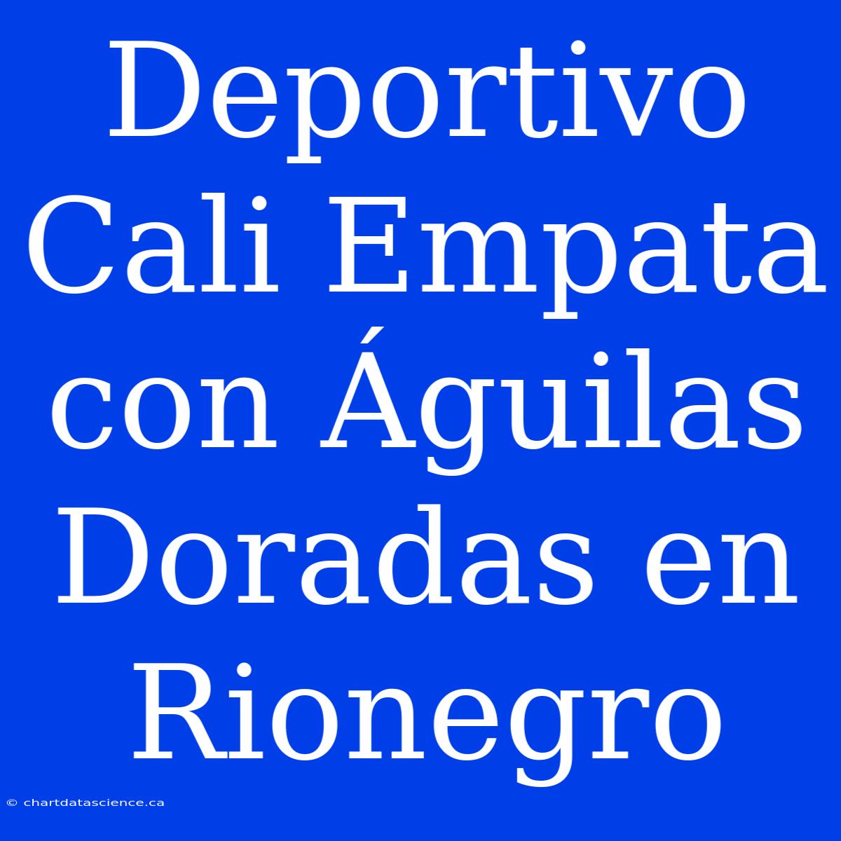 Deportivo Cali Empata Con Águilas Doradas En Rionegro