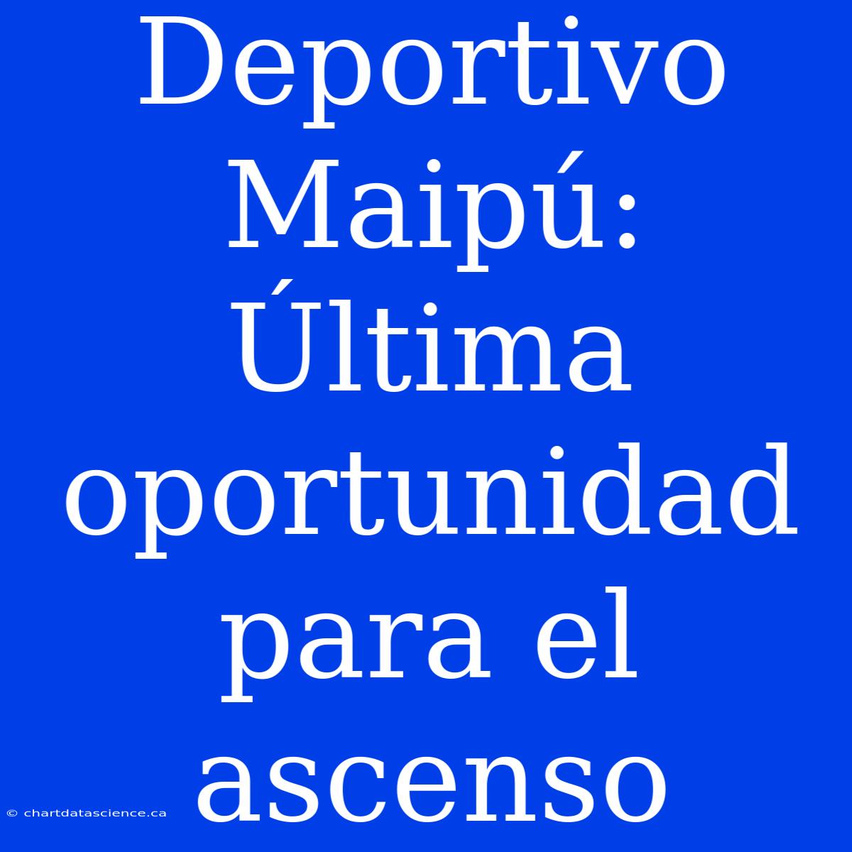 Deportivo Maipú: Última Oportunidad Para El Ascenso