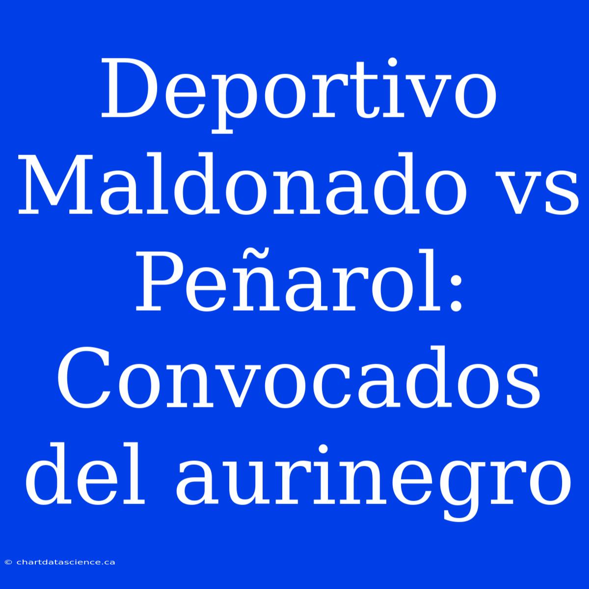 Deportivo Maldonado Vs Peñarol: Convocados Del Aurinegro