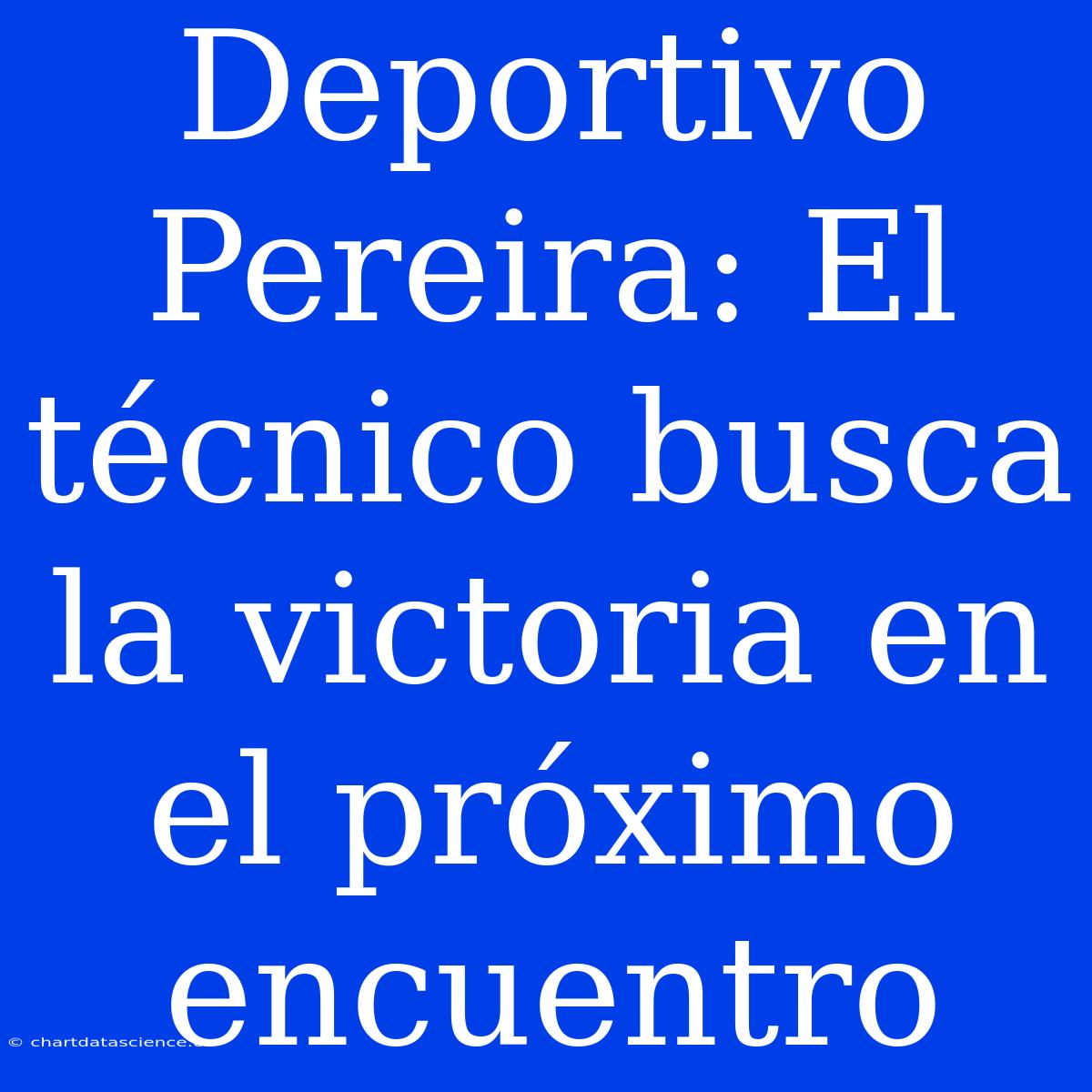 Deportivo Pereira: El Técnico Busca La Victoria En El Próximo Encuentro