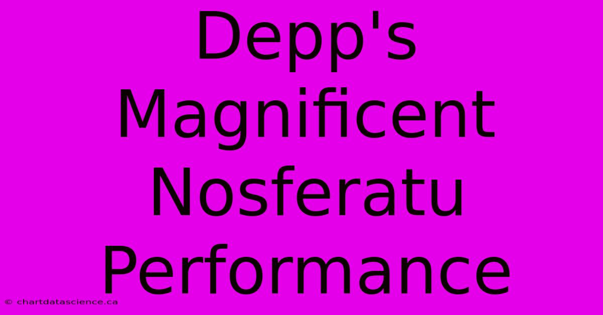 Depp's Magnificent Nosferatu Performance