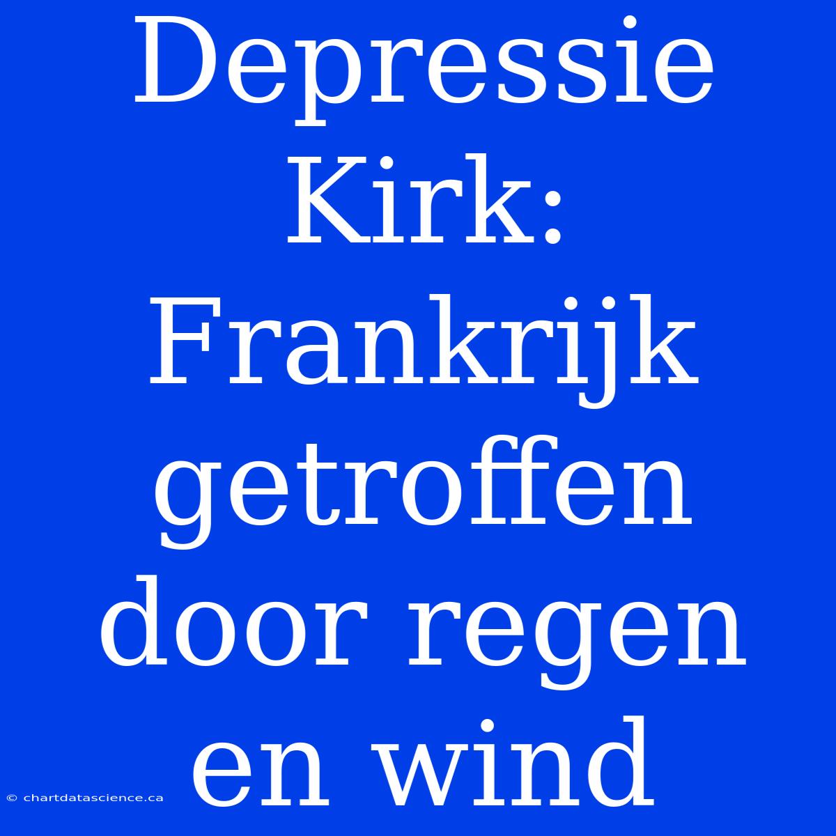 Depressie Kirk: Frankrijk Getroffen Door Regen En Wind