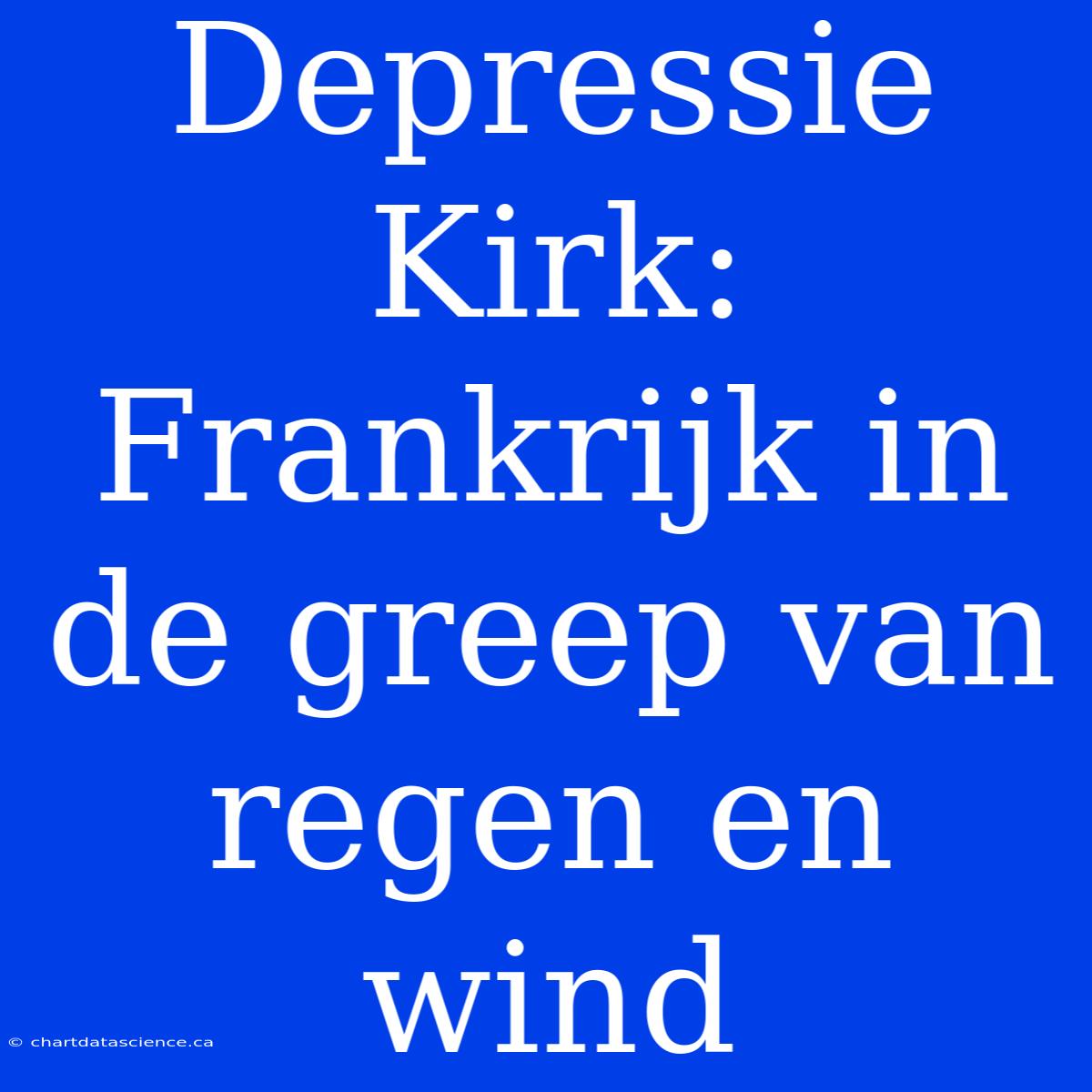 Depressie Kirk: Frankrijk In De Greep Van Regen En Wind