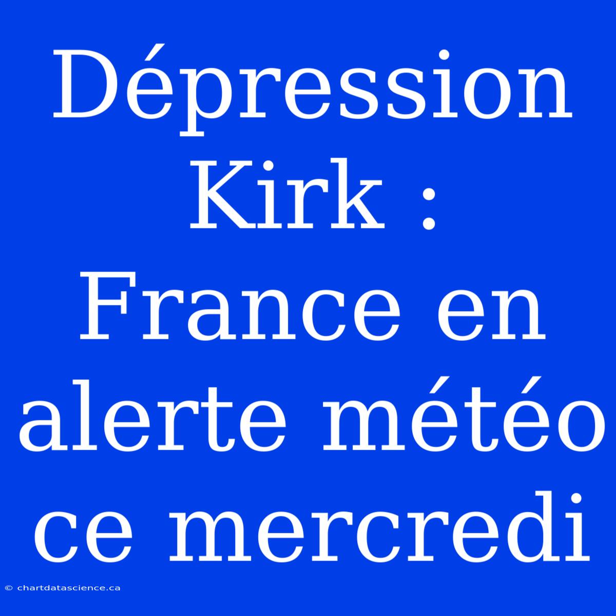 Dépression Kirk : France En Alerte Météo Ce Mercredi