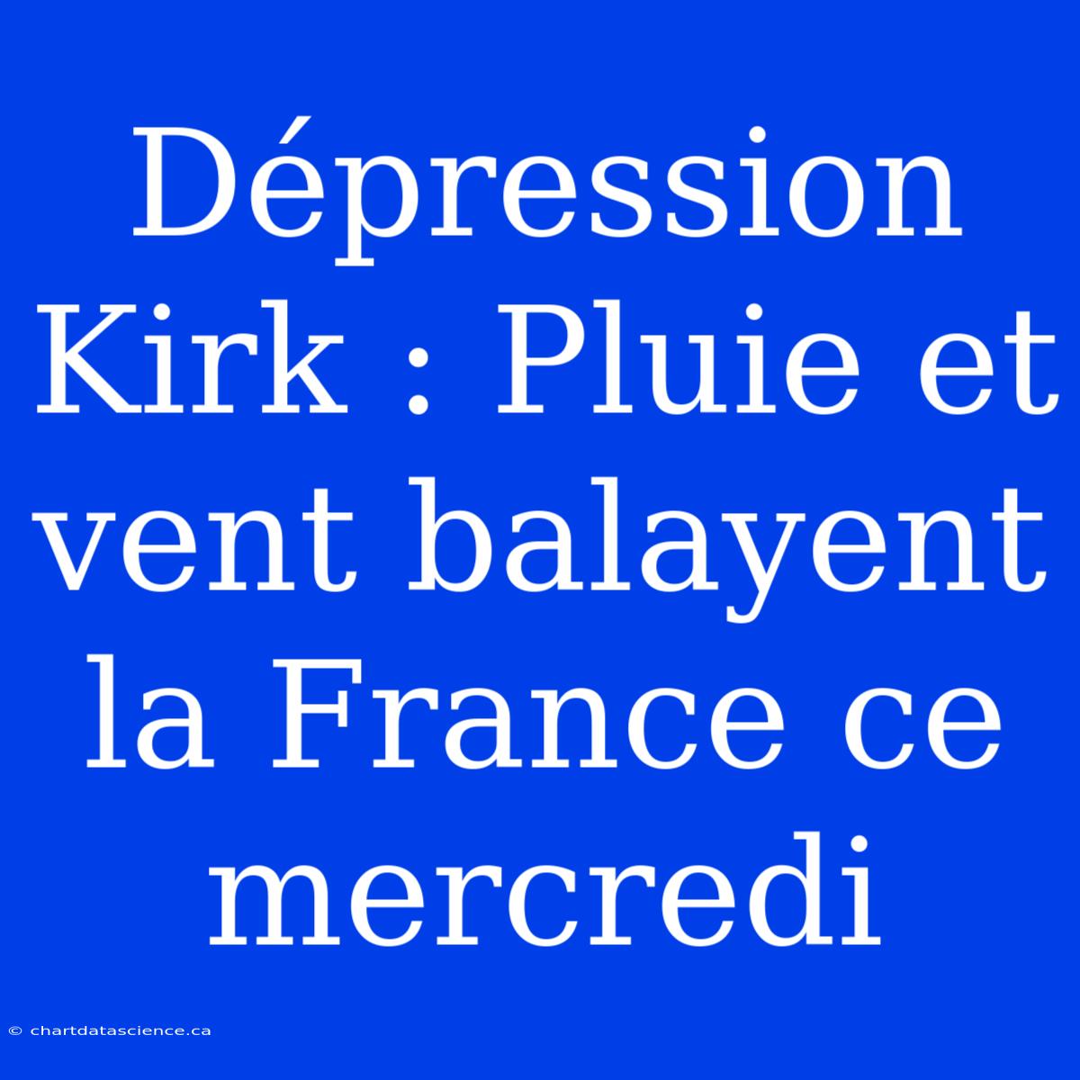 Dépression Kirk : Pluie Et Vent Balayent La France Ce Mercredi