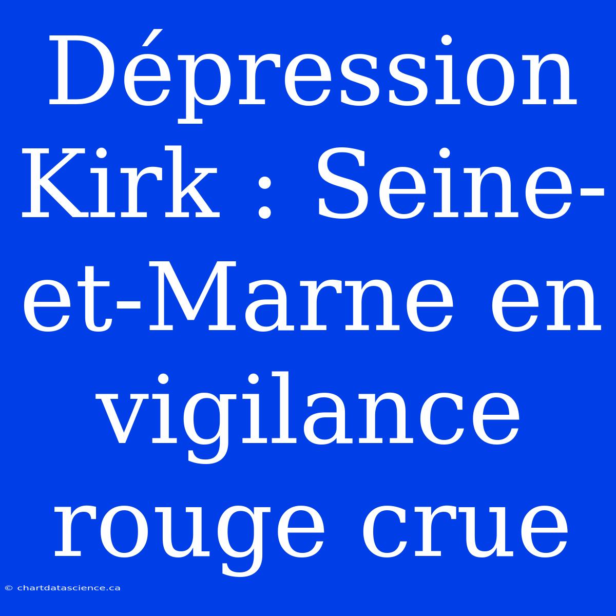 Dépression Kirk : Seine-et-Marne En Vigilance Rouge Crue