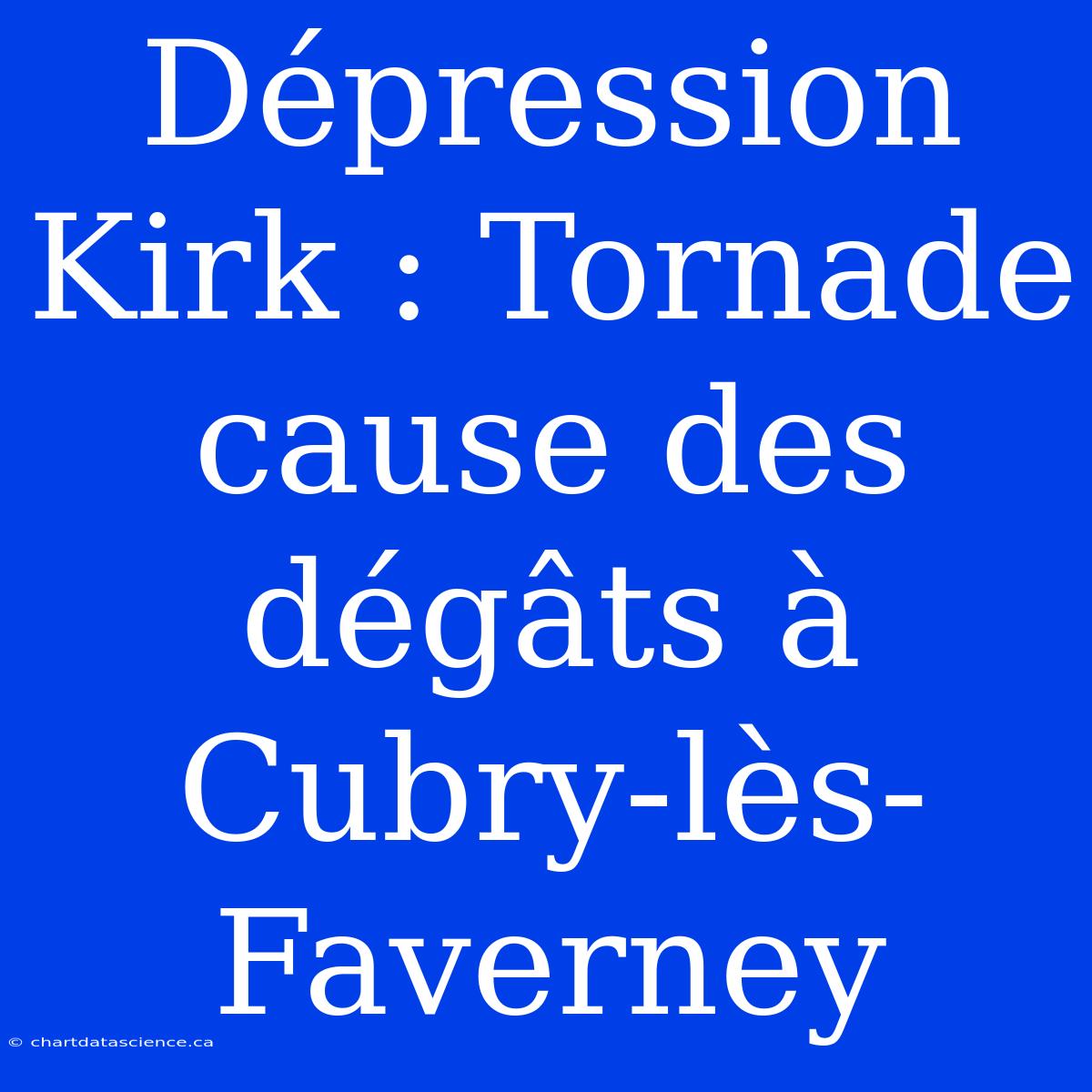 Dépression Kirk : Tornade Cause Des Dégâts À Cubry-lès-Faverney