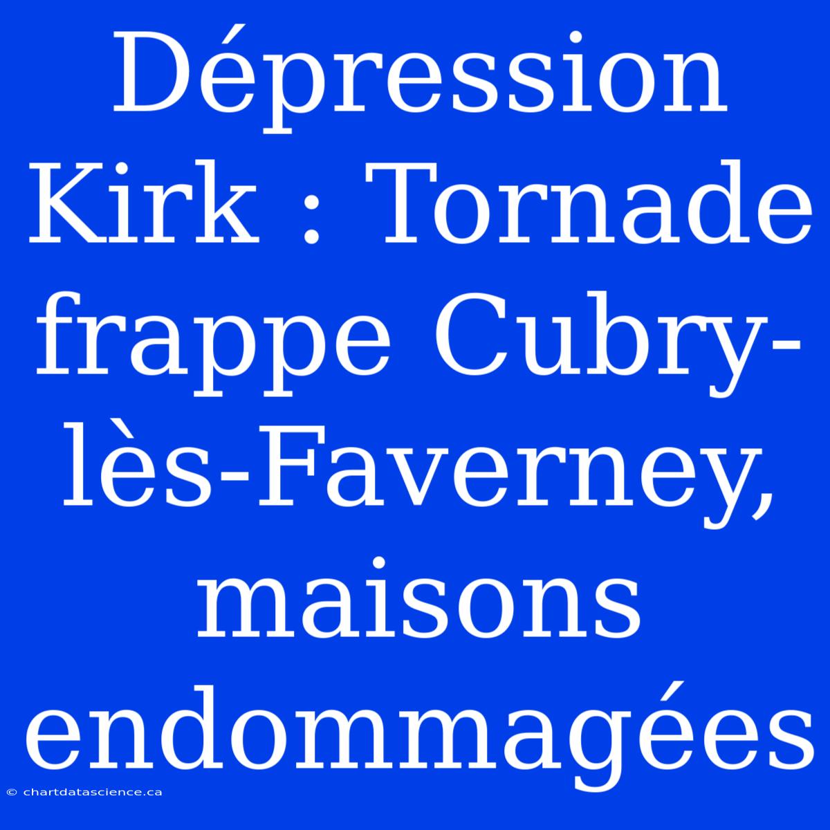 Dépression Kirk : Tornade Frappe Cubry-lès-Faverney, Maisons Endommagées