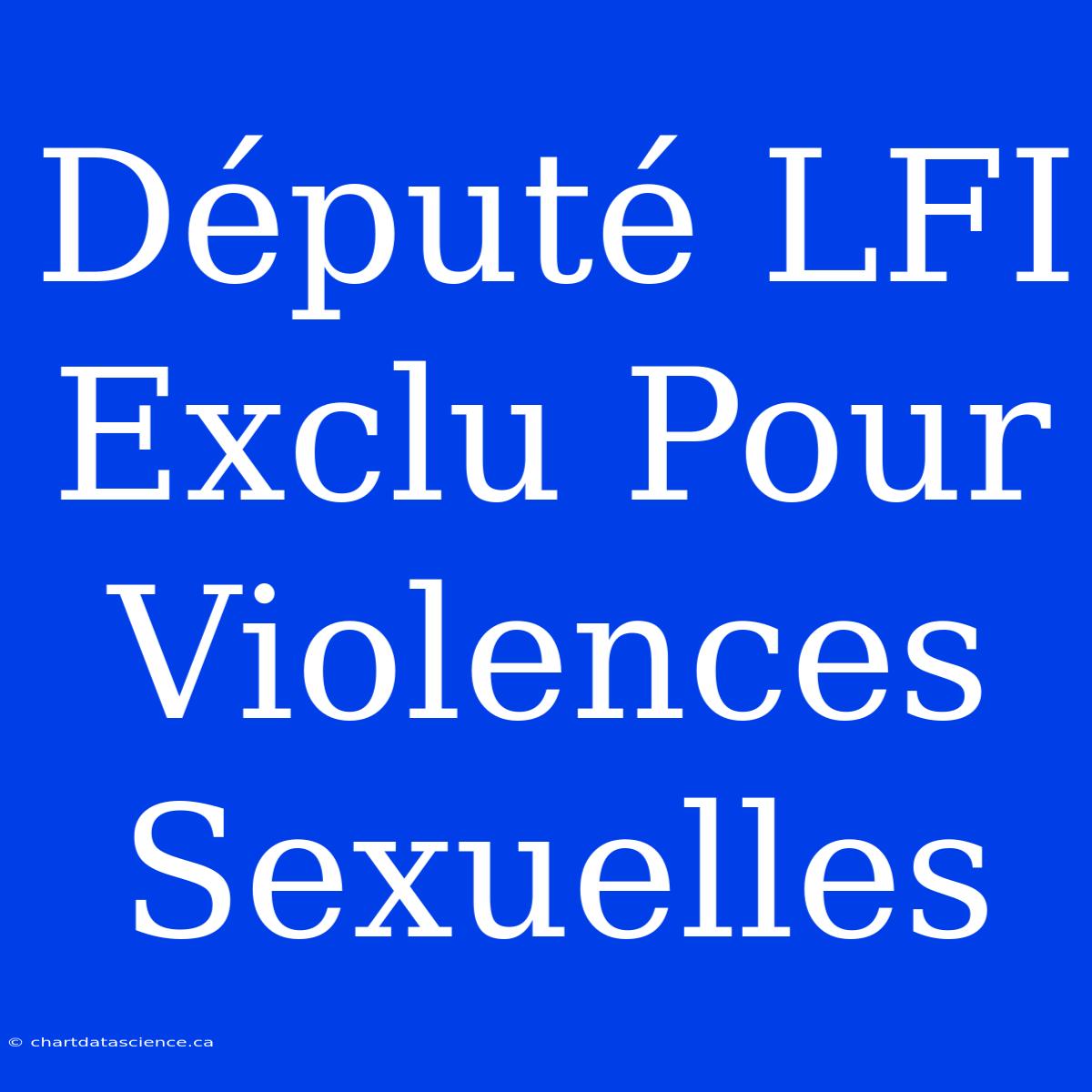 Député LFI Exclu Pour Violences Sexuelles