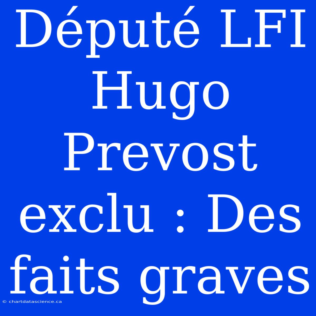 Député LFI Hugo Prevost Exclu : Des Faits Graves