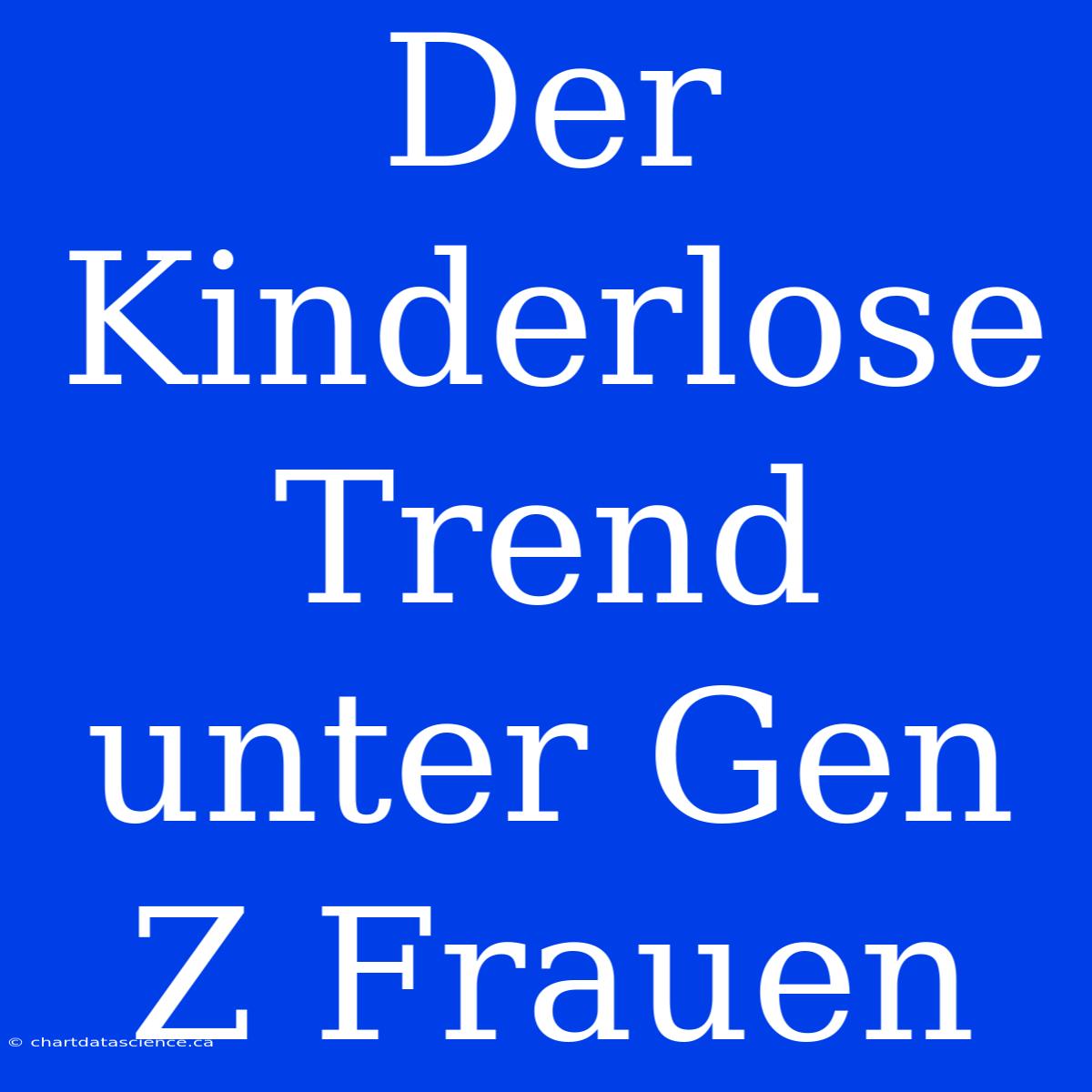 Der Kinderlose Trend Unter Gen Z Frauen