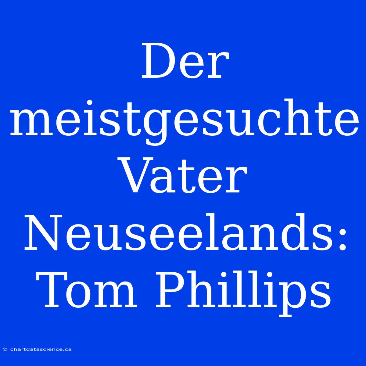 Der Meistgesuchte Vater Neuseelands: Tom Phillips