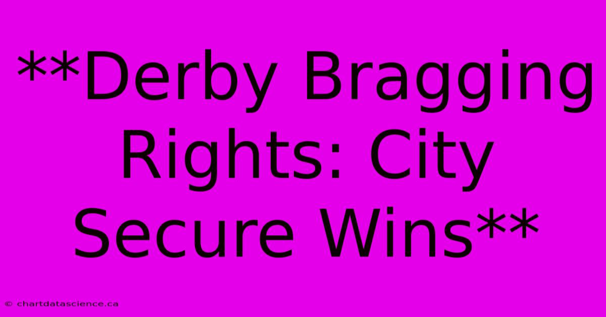 **Derby Bragging Rights: City Secure Wins**