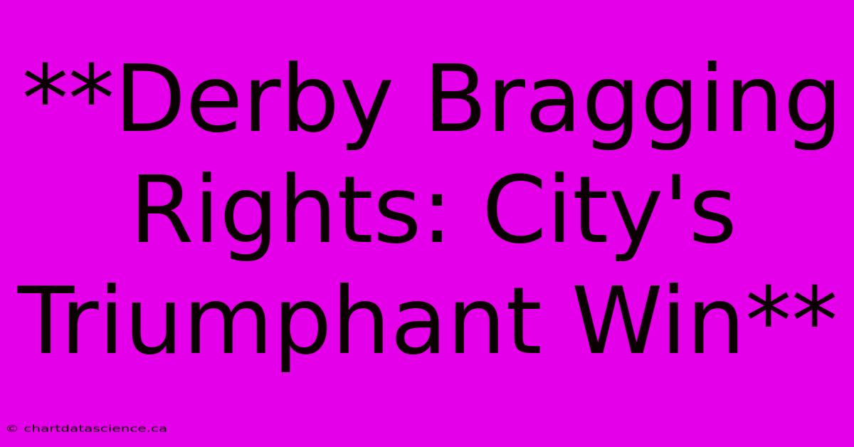 **Derby Bragging Rights: City's Triumphant Win**