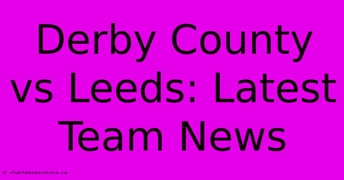 Derby County Vs Leeds: Latest Team News