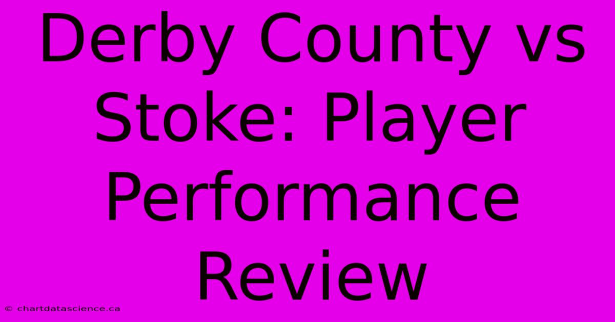 Derby County Vs Stoke: Player Performance Review 