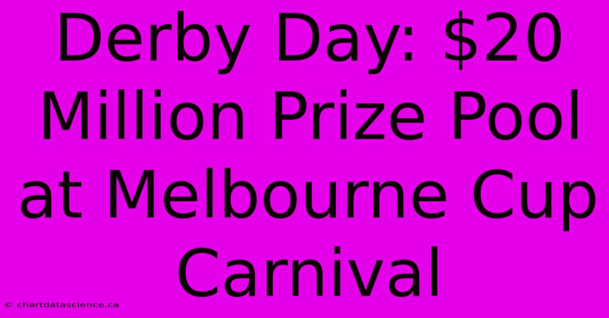 Derby Day: $20 Million Prize Pool At Melbourne Cup Carnival