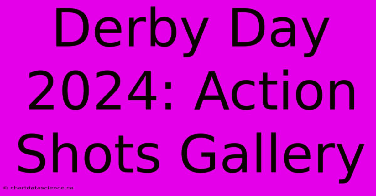 Derby Day 2024: Action Shots Gallery