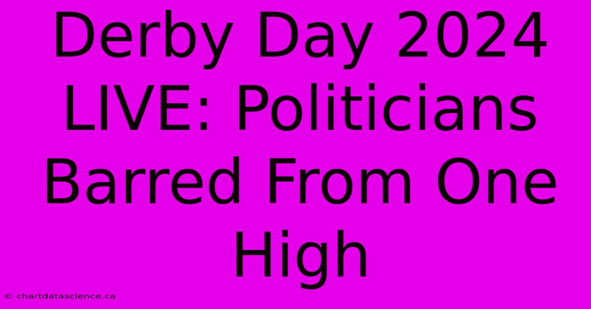 Derby Day 2024 LIVE: Politicians Barred From One High