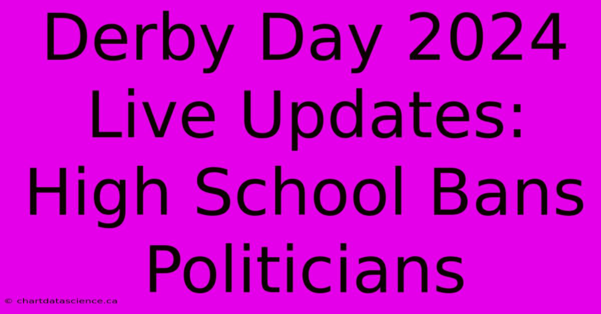 Derby Day 2024 Live Updates: High School Bans Politicians