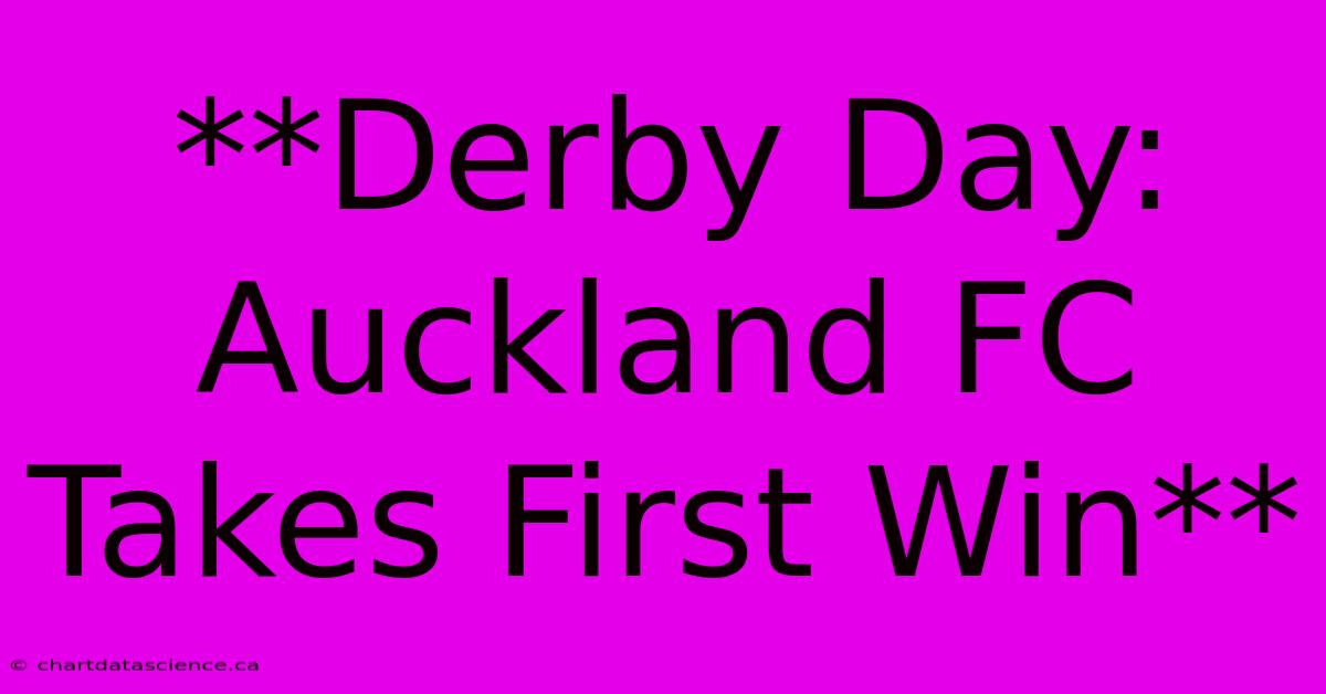 **Derby Day: Auckland FC Takes First Win**