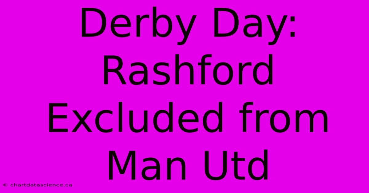 Derby Day: Rashford Excluded From Man Utd