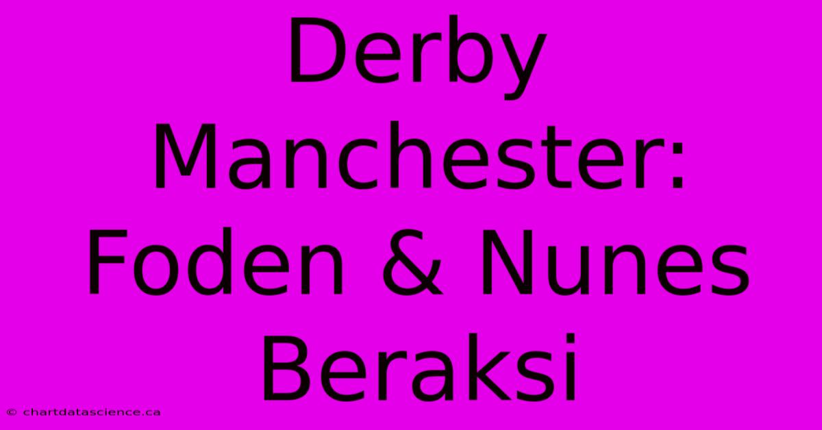 Derby Manchester:  Foden & Nunes Beraksi