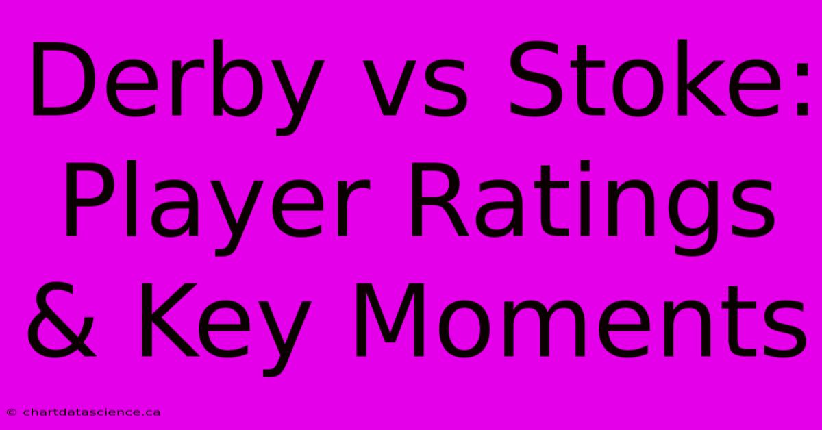 Derby Vs Stoke: Player Ratings & Key Moments