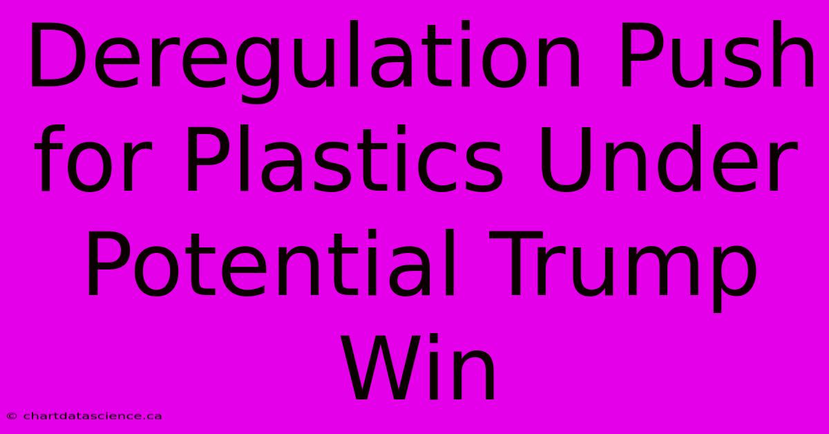 Deregulation Push For Plastics Under Potential Trump Win