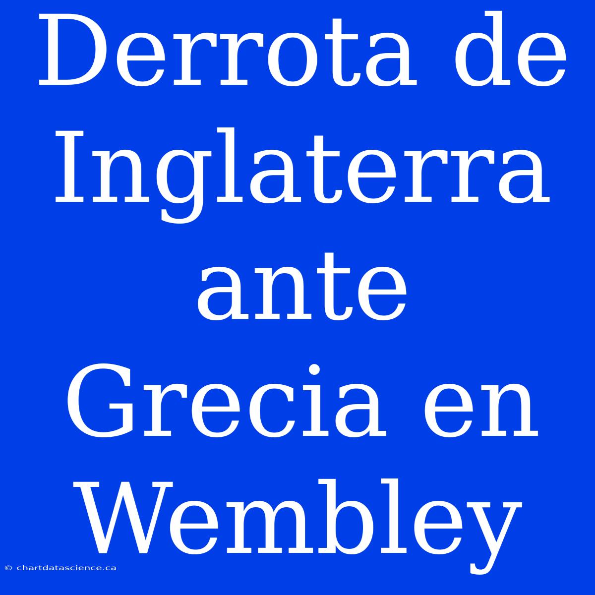 Derrota De Inglaterra Ante Grecia En Wembley