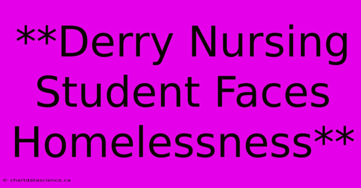 **Derry Nursing Student Faces Homelessness**