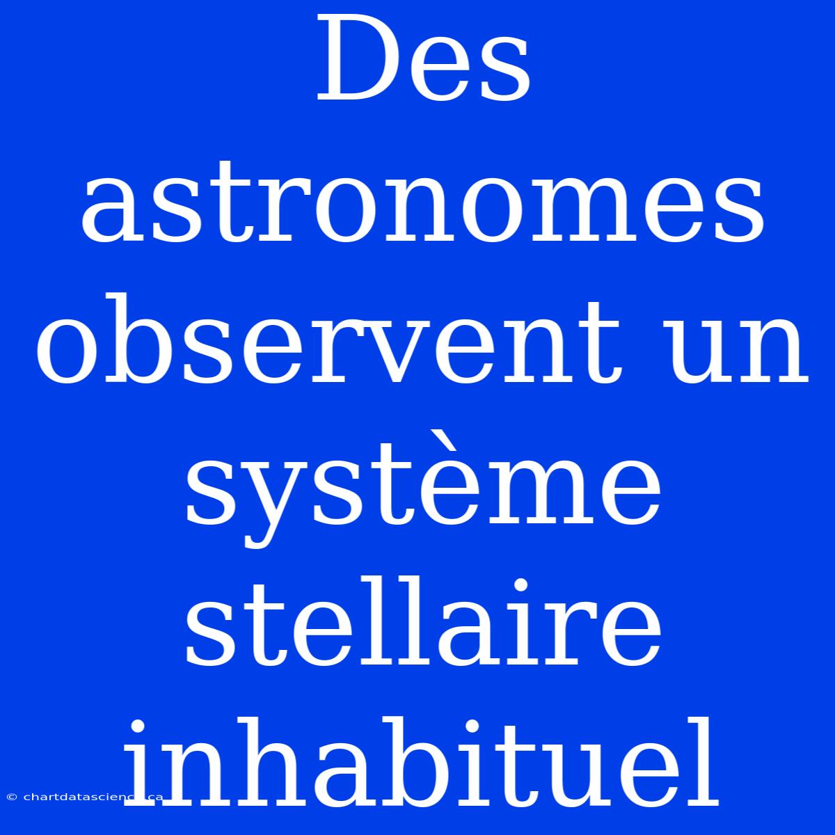 Des Astronomes Observent Un Système Stellaire Inhabituel