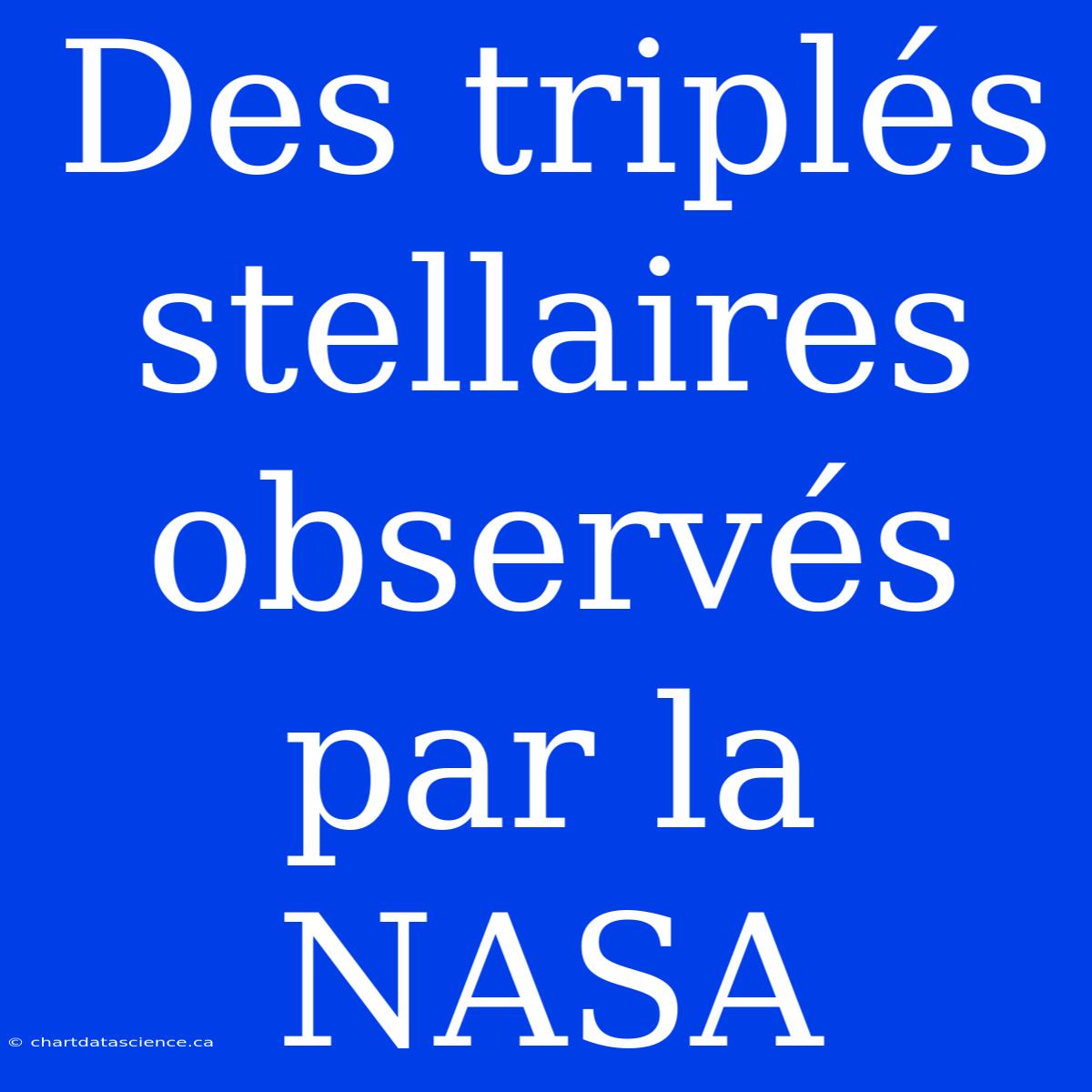 Des Triplés Stellaires Observés Par La NASA