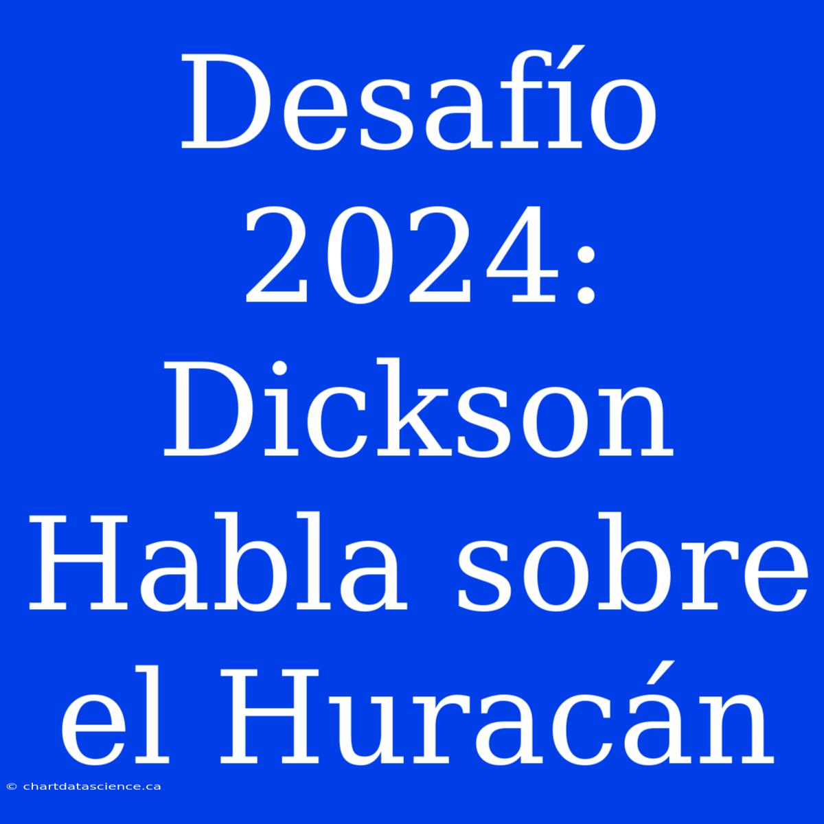 Desafío 2024: Dickson Habla Sobre El Huracán