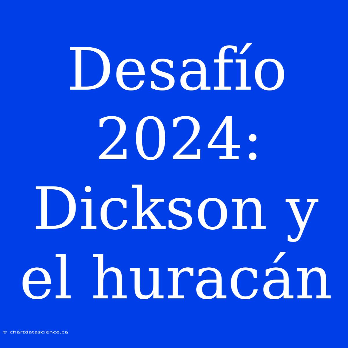 Desafío 2024: Dickson Y El Huracán