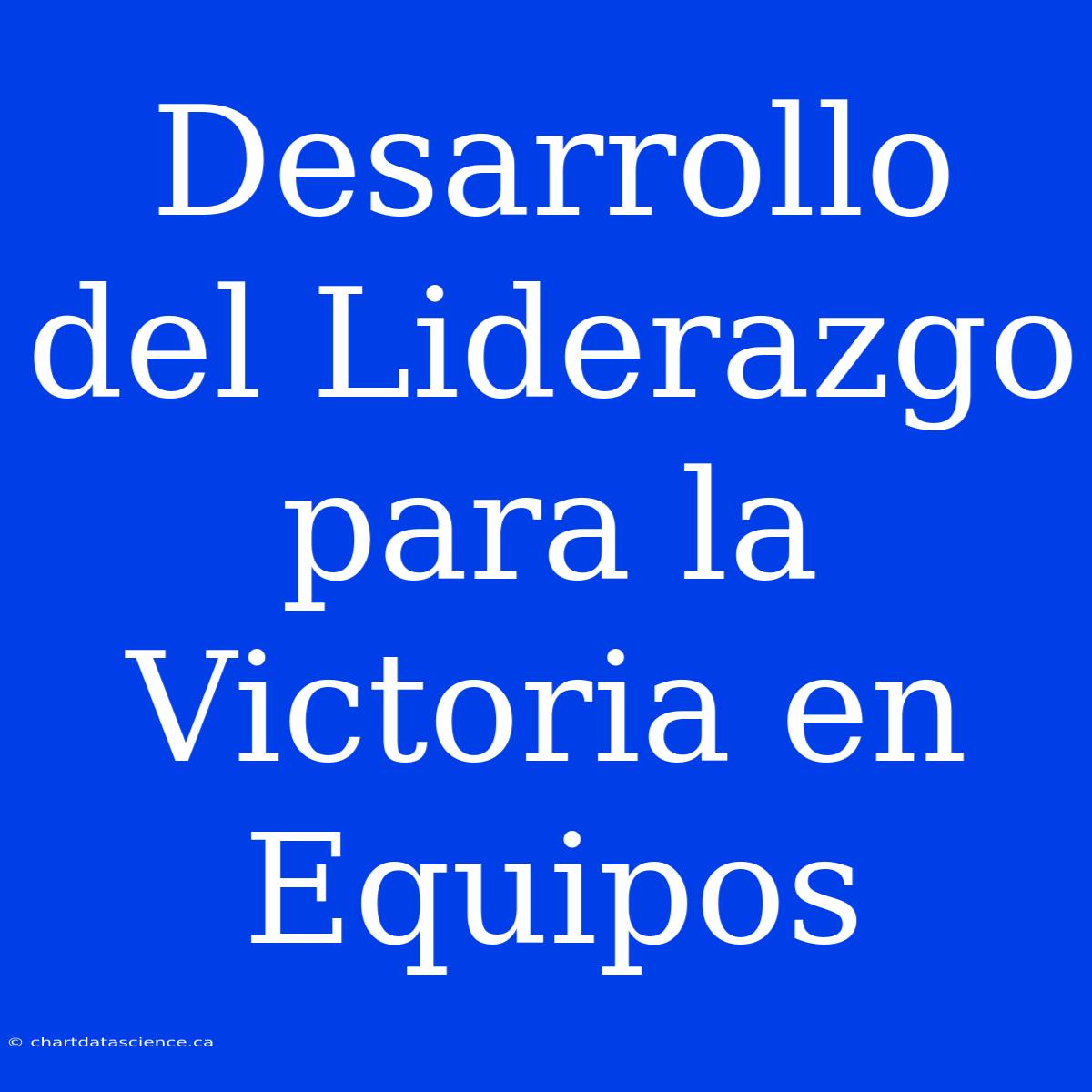 Desarrollo Del Liderazgo Para La Victoria En Equipos