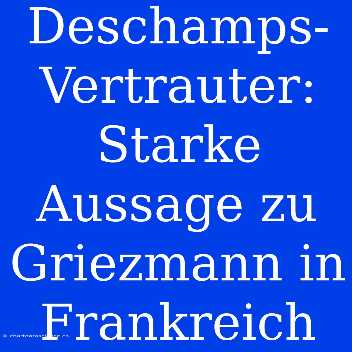 Deschamps-Vertrauter: Starke Aussage Zu Griezmann In Frankreich