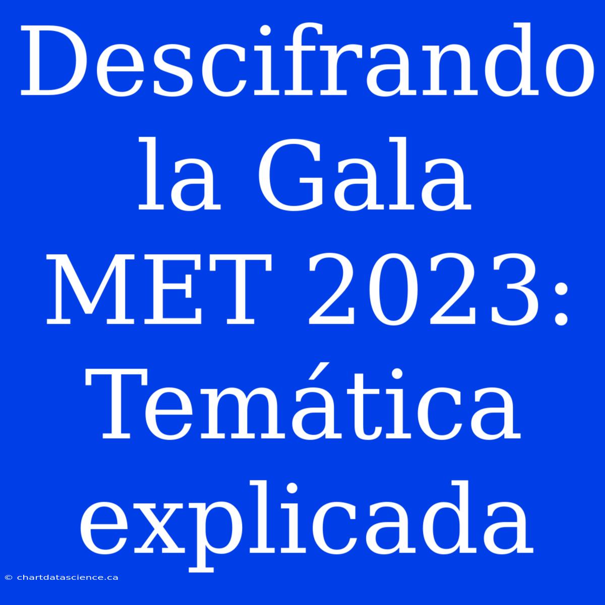 Descifrando La Gala MET 2023: Temática Explicada