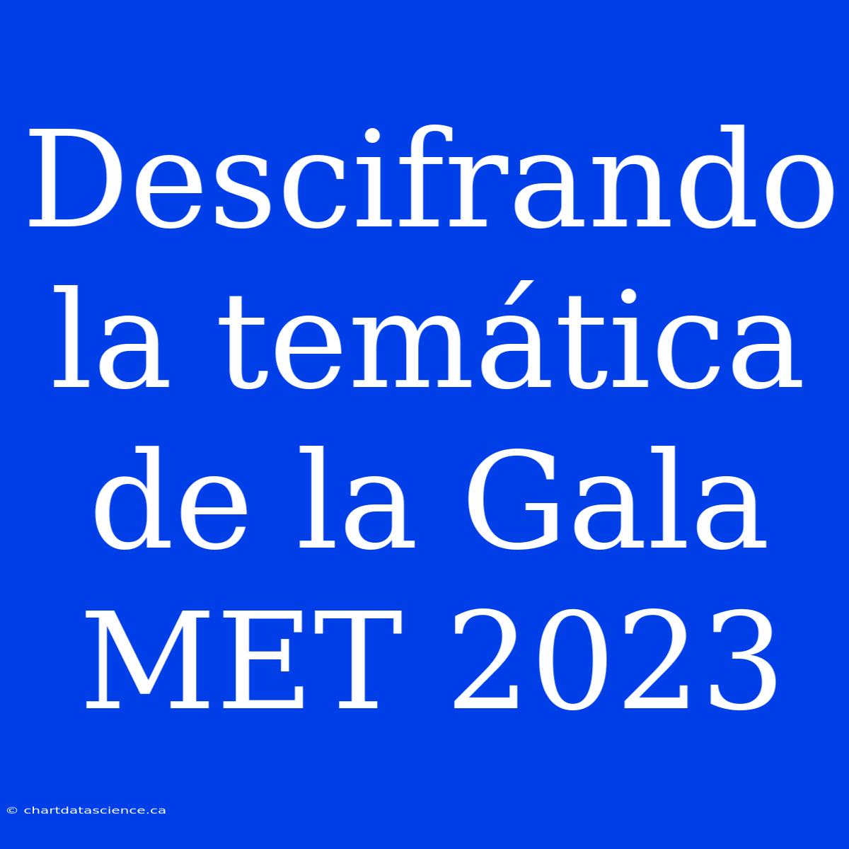 Descifrando La Temática De La Gala MET 2023