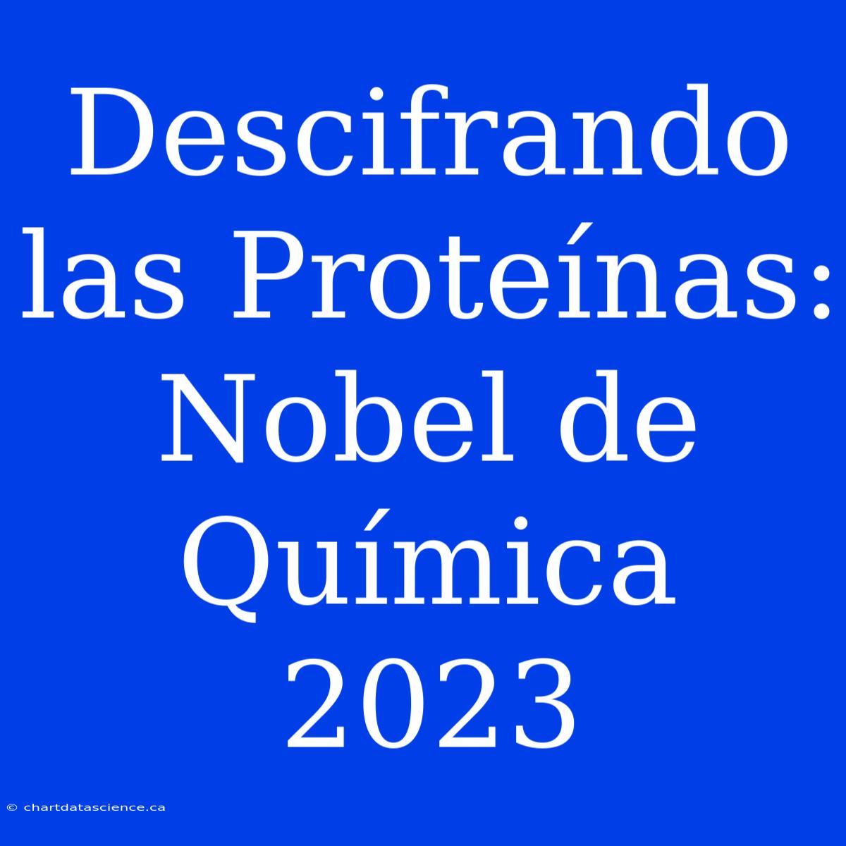 Descifrando Las Proteínas: Nobel De Química 2023